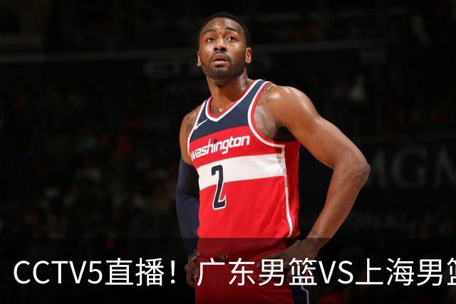 CCTV5直播!广东男篮VS上海男篮,赛前带来广东弗格、徐杰、胡明轩以及上海张镇麟的最新消息